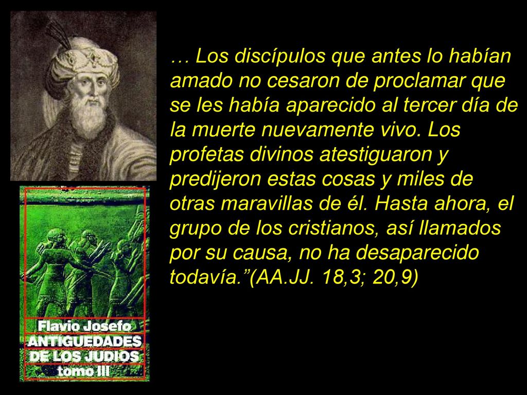… Los discípulos que antes lo habían amado no cesaron de proclamar que se les había aparecido al tercer día de la muerte nuevamente vivo.