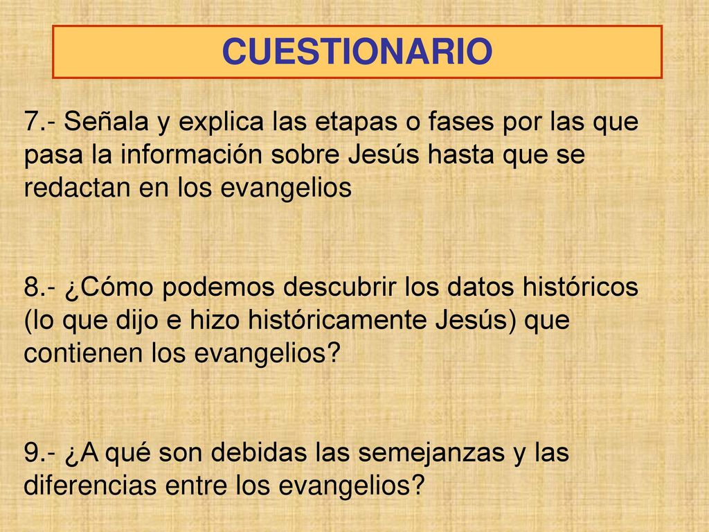 CUESTIONARIO 7.- Señala y explica las etapas o fases por las que pasa la información sobre Jesús hasta que se redactan en los evangelios.