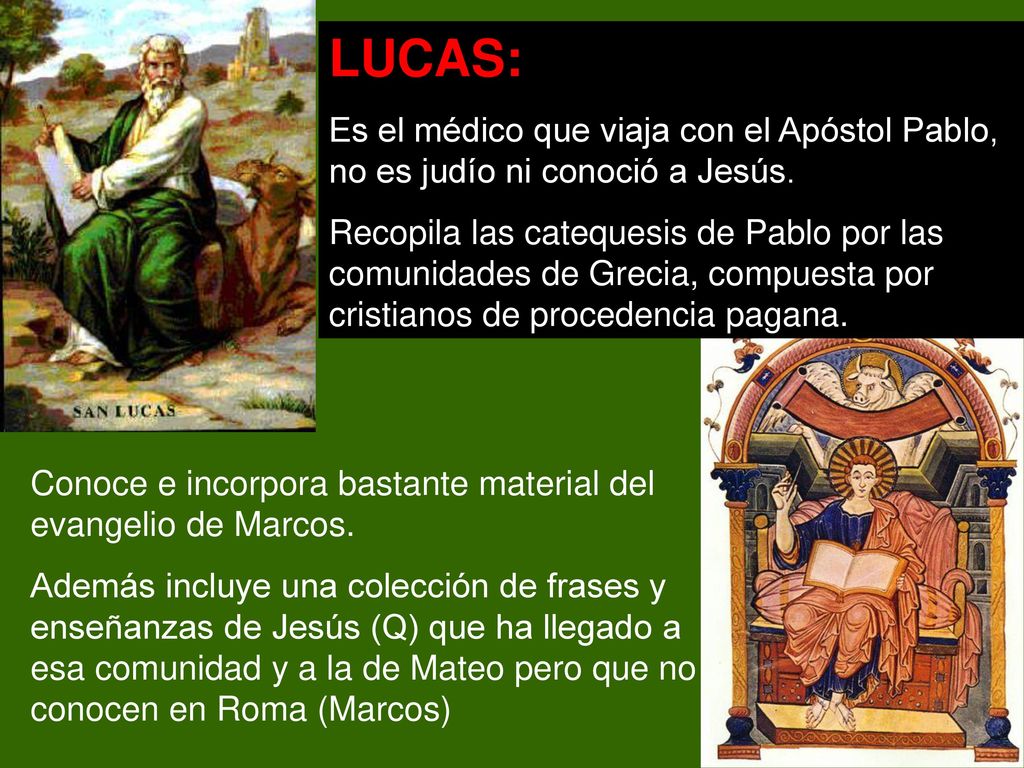 LUCAS: Es el médico que viaja con el Apóstol Pablo, no es judío ni conoció a Jesús.