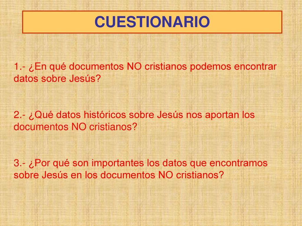 CUESTIONARIO 1.- ¿En qué documentos NO cristianos podemos encontrar datos sobre Jesús