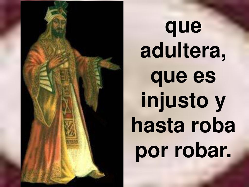 que adultera, que es injusto y hasta roba por robar.
