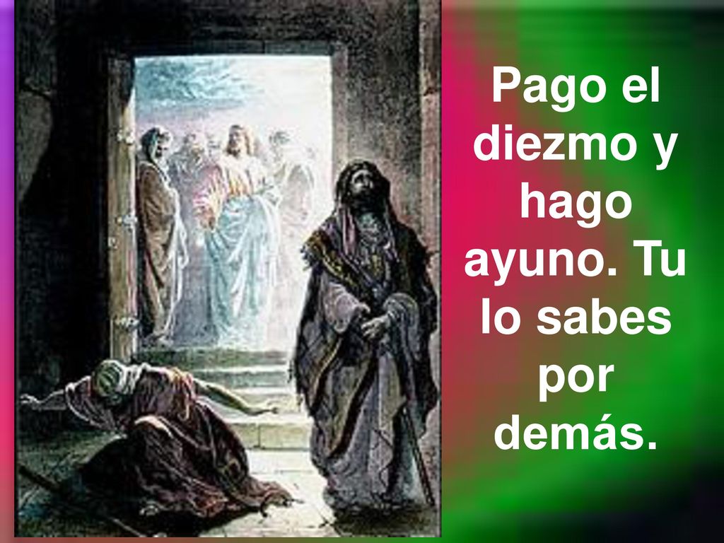 Pago el diezmo y hago ayuno. Tu lo sabes por demás.