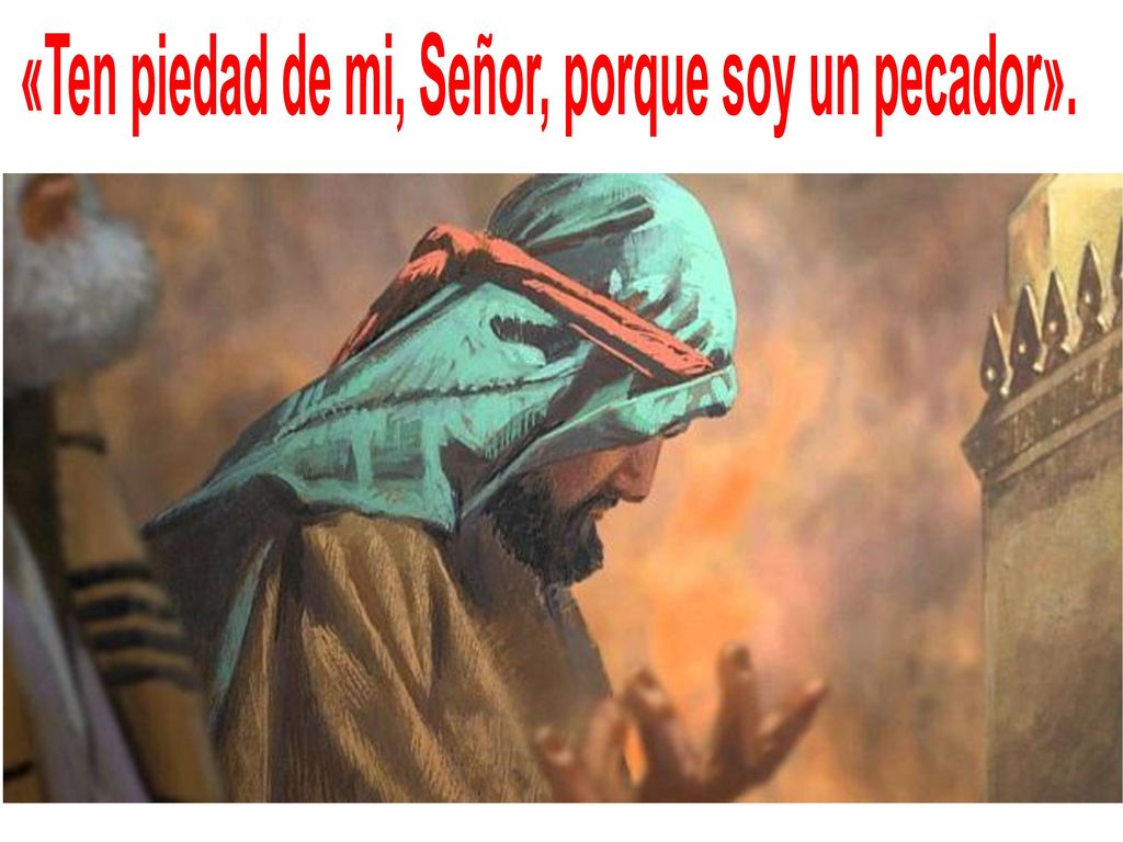 «Ten piedad de mi, Señor, porque soy un pecador».