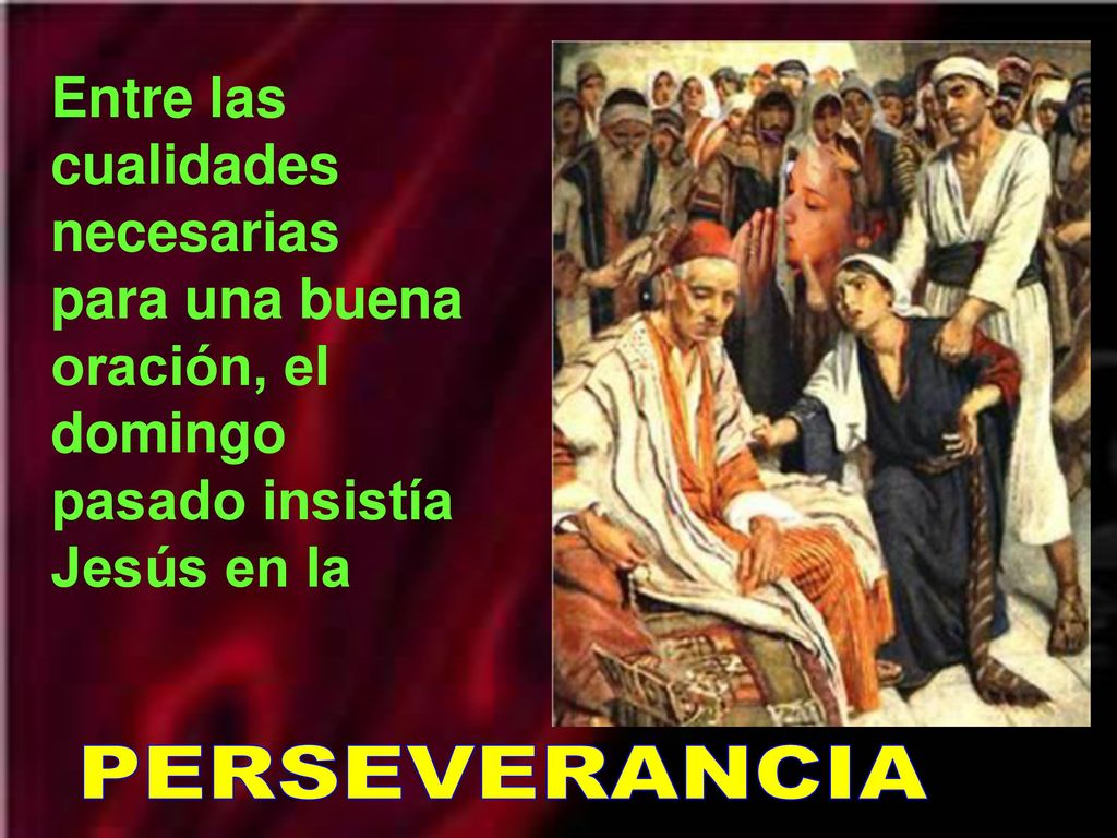 Entre las cualidades necesarias para una buena oración, el domingo pasado insistía Jesús en la