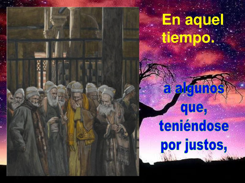 En aquel tiempo. a algunos que, teniéndose por justos,