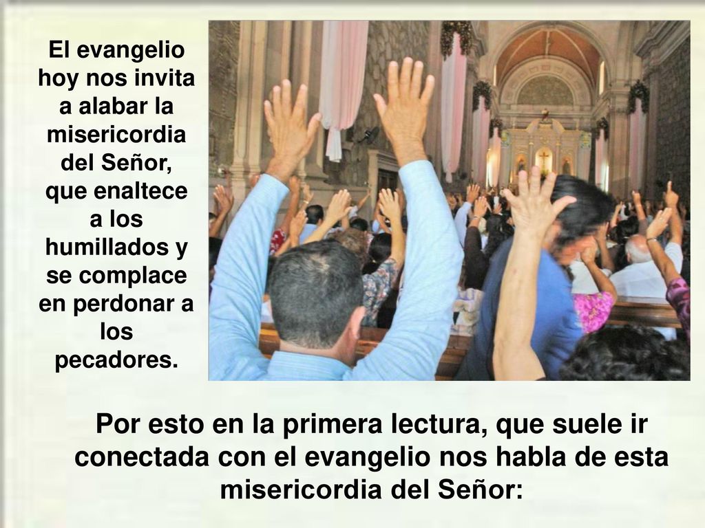 El evangelio hoy nos invita a alabar la misericordia del Señor, que enaltece a los humillados y se complace en perdonar a los pecadores.