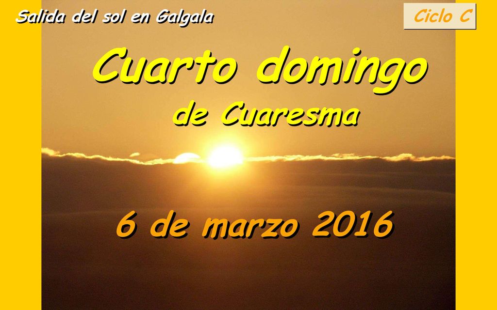 Cuarto domingo de Cuaresma 6 de marzo 2016 Ciclo C