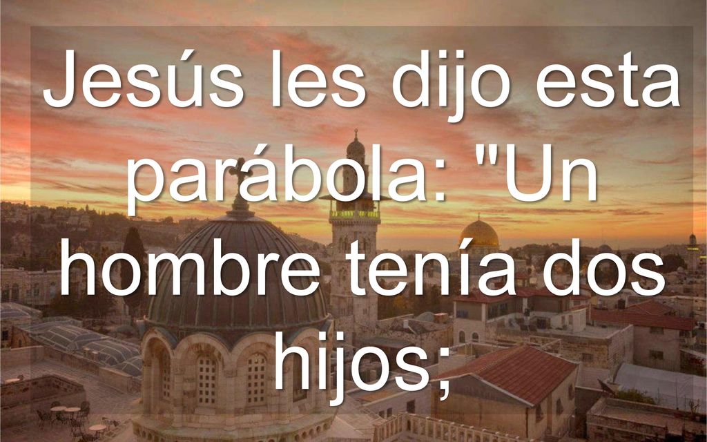 Jesús les dijo esta parábola: Un hombre tenía dos hijos;