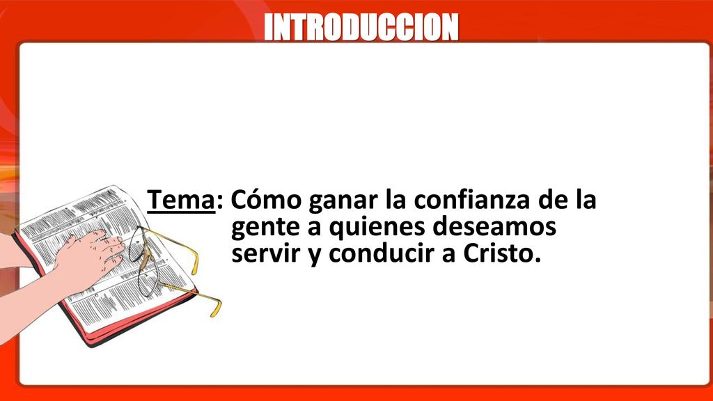 INTRODUCCION Tema: Cómo ganar la confianza de la gente a quienes deseamos servir y conducir a Cristo.