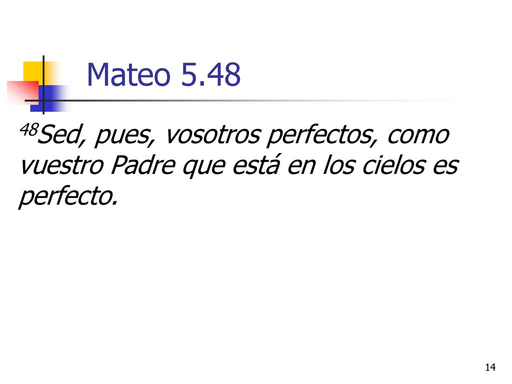 Mateo Sed, pues, vosotros perfectos, como vuestro Padre que está en los cielos es perfecto.
