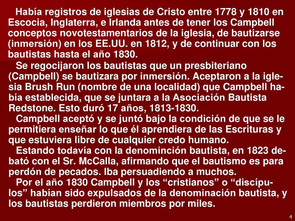 Había registros de iglesias de Cristo entre 1778 y 1810 en Escocia, Inglaterra, e Irlanda antes de tener los Campbell conceptos novotestamentarios de la iglesia, de bautizarse (inmersión) en los EE.UU. en 1812, y de continuar con los bautistas hasta el año 1830.