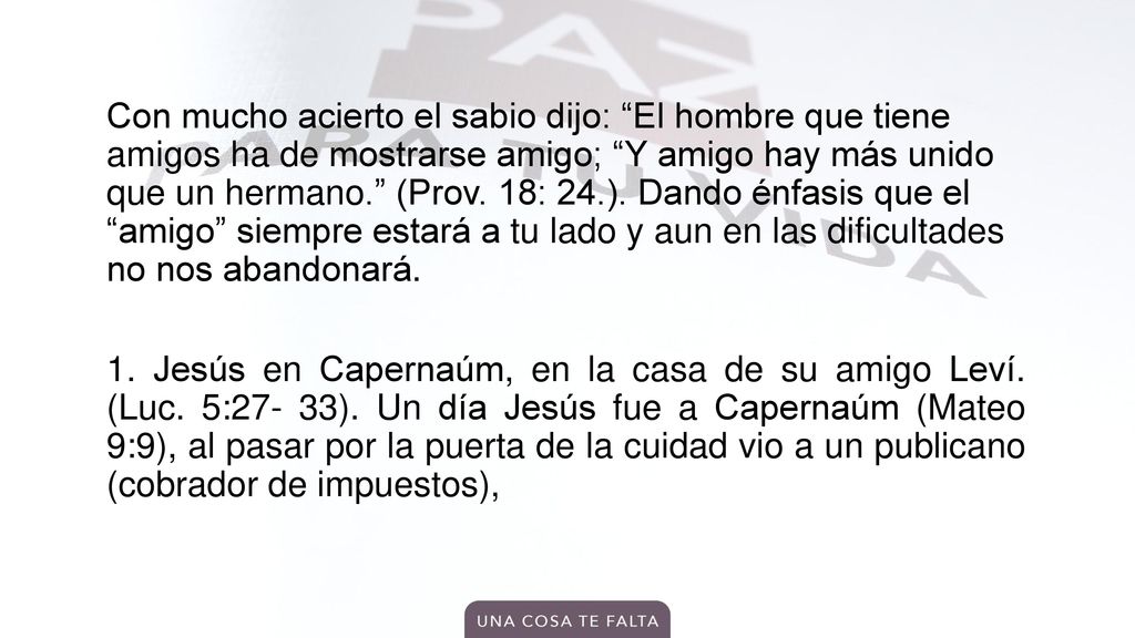 Con mucho acierto el sabio dijo: El hombre que tiene amigos ha de mostrarse amigo; Y amigo hay más unido que un hermano. (Prov.