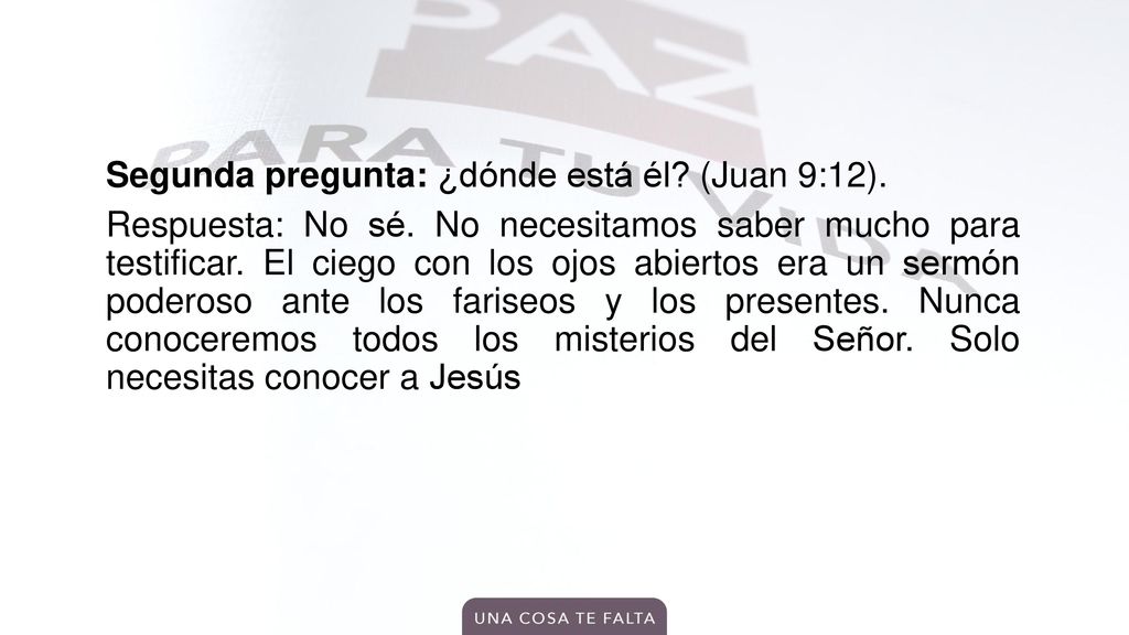 Segunda pregunta: ¿dónde está él. (Juan 9:12). Respuesta: No sé