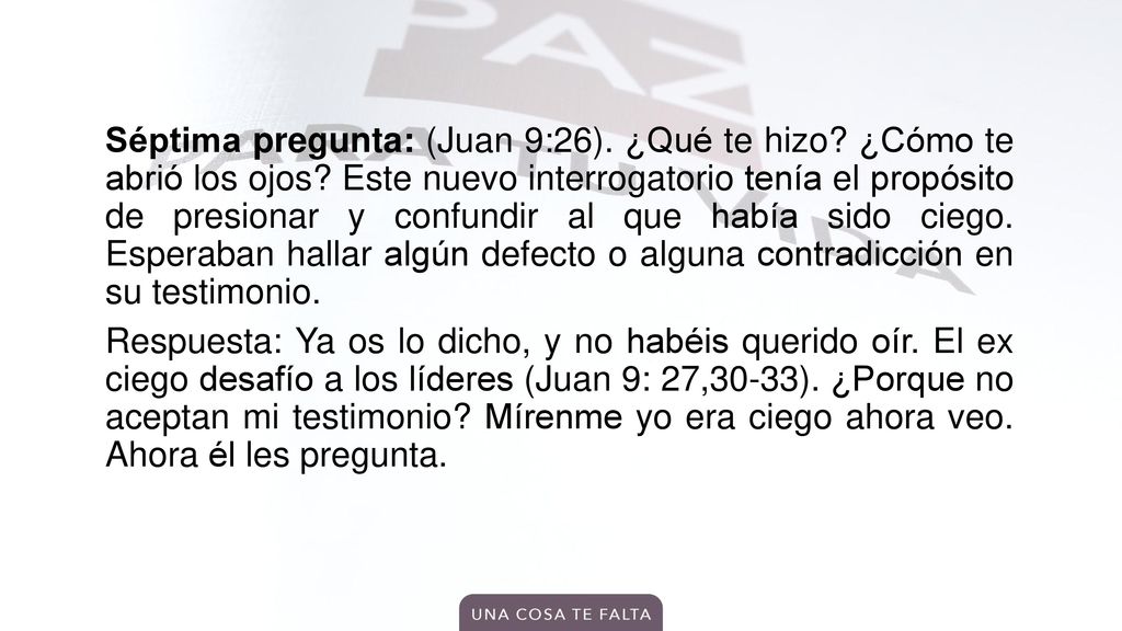 Séptima pregunta: (Juan 9:26). ¿Qué te hizo. ¿Cómo te abrió los ojos