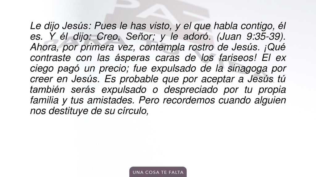 Le dijo Jesús: Pues le has visto, y el que habla contigo, él es