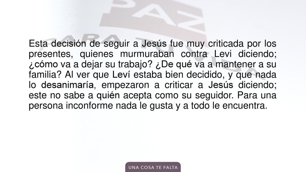 Esta decisión de seguir a Jesús fue muy criticada por los presentes, quienes murmuraban contra Levi diciendo; ¿cómo va a dejar su trabajo.