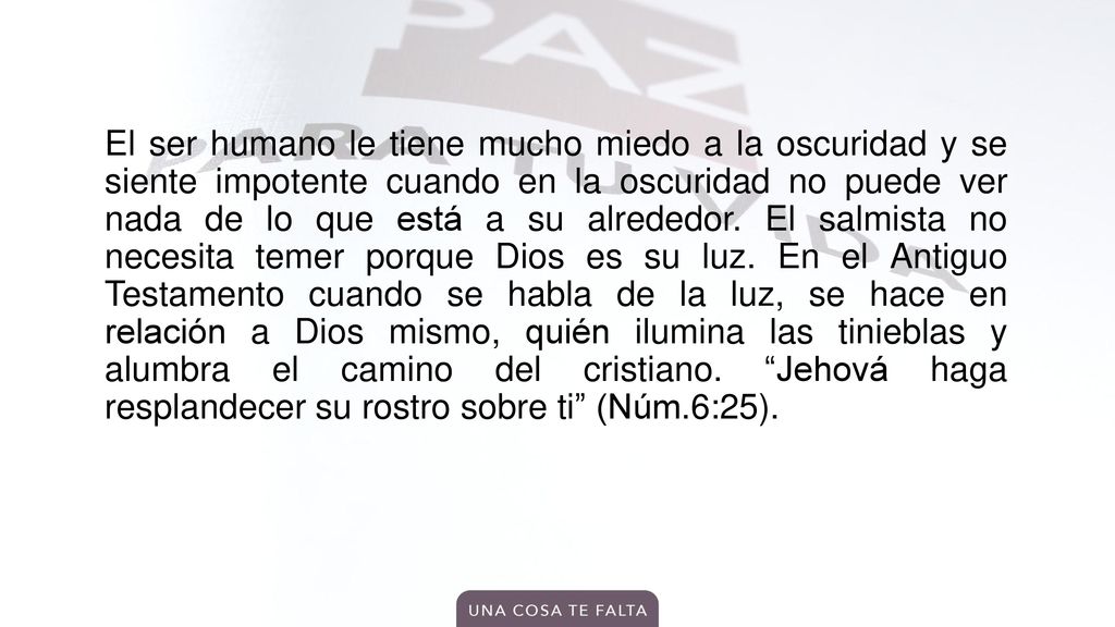 El ser humano le tiene mucho miedo a la oscuridad y se siente impotente cuando en la oscuridad no puede ver nada de lo que está a su alrededor.