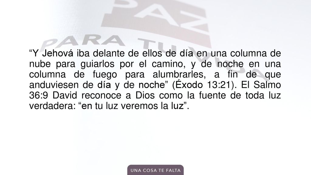 Y Jehová iba delante de ellos de día en una columna de nube para guiarlos por el camino, y de noche en una columna de fuego para alumbrarles, a fin de que anduviesen de día y de noche (Éxodo 13:21).