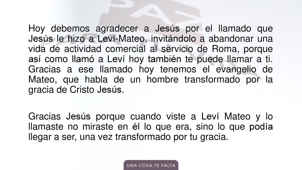 Hoy debemos agradecer a Jesús por el llamado que Jesús le hizo a Leví-Mateo, invitándolo a abandonar una vida de actividad comercial al servicio de Roma, porque así como llamó a Leví hoy también te puede llamar a ti.