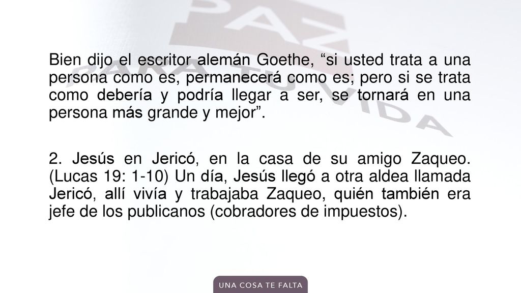 Bien dijo el escritor alemán Goethe, si usted trata a una persona como es, permanecerá como es; pero si se trata como debería y podría llegar a ser, se tornará en una persona más grande y mejor .