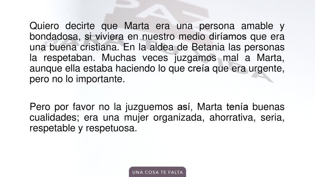 Quiero decirte que Marta era una persona amable y bondadosa, si viviera en nuestro medio diríamos que era una buena cristiana.