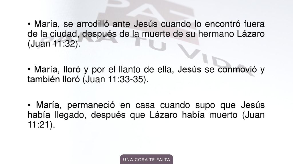 • María, se arrodilló ante Jesús cuando lo encontró fuera de la ciudad, después de la muerte de su hermano Lázaro (Juan 11:32).