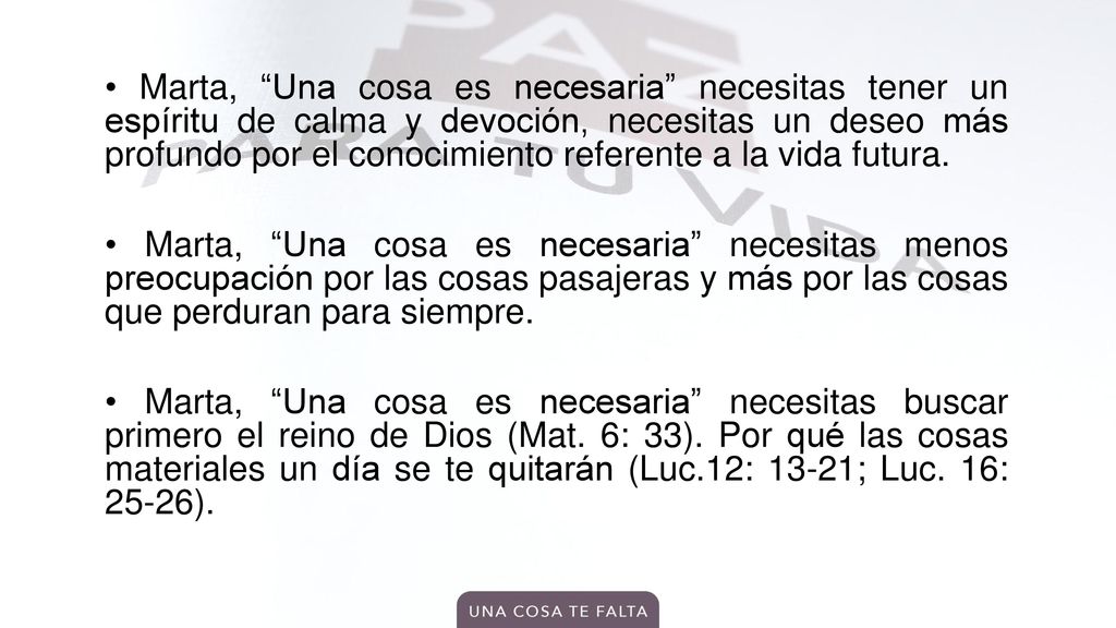 • Marta, Una cosa es necesaria necesitas tener un espíritu de calma y devoción, necesitas un deseo más profundo por el conocimiento referente a la vida futura.