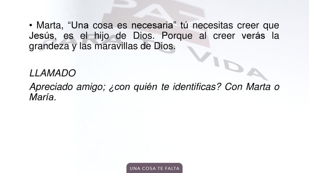 • Marta, Una cosa es necesaria tú necesitas creer que Jesús, es el hijo de Dios.