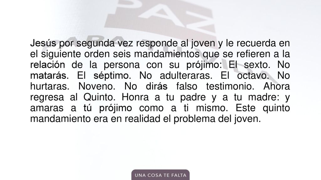 Jesús por segunda vez responde al joven y le recuerda en el siguiente orden seis mandamientos que se refieren a la relación de la persona con su prójimo: El sexto.