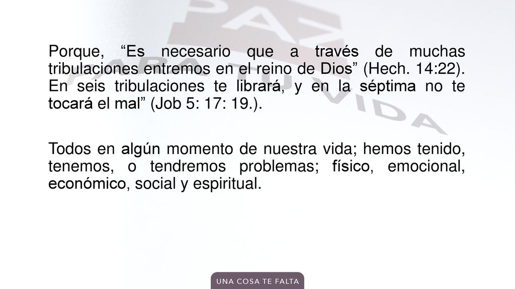 Porque, Es necesario que a través de muchas tribulaciones entremos en el reino de Dios (Hech.