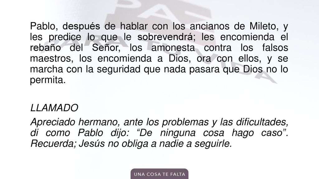 Pablo, después de hablar con los ancianos de Mileto, y les predice lo que le sobrevendrá; les encomienda el rebaño del Señor, los amonesta contra los falsos maestros, los encomienda a Dios, ora con ellos, y se marcha con la seguridad que nada pasara que Dios no lo permita.