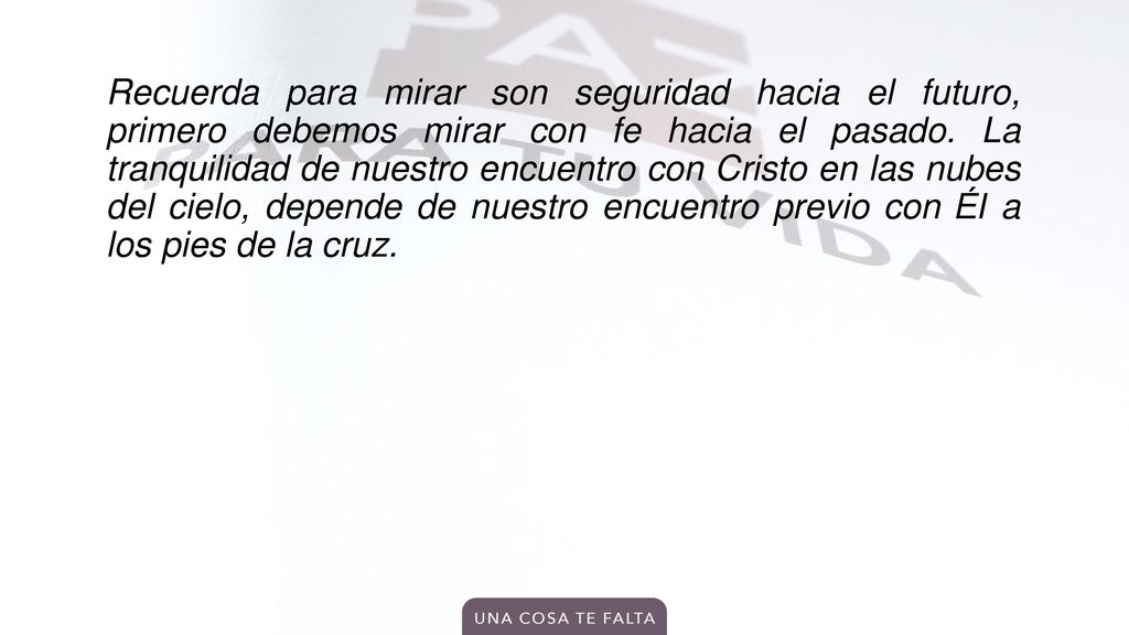 Recuerda para mirar son seguridad hacia el futuro, primero debemos mirar con fe hacia el pasado.