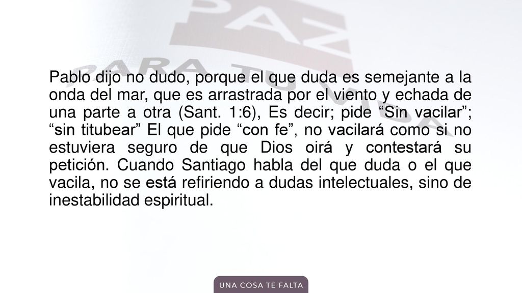 Pablo dijo no dudo, porque el que duda es semejante a la onda del mar, que es arrastrada por el viento y echada de una parte a otra (Sant.
