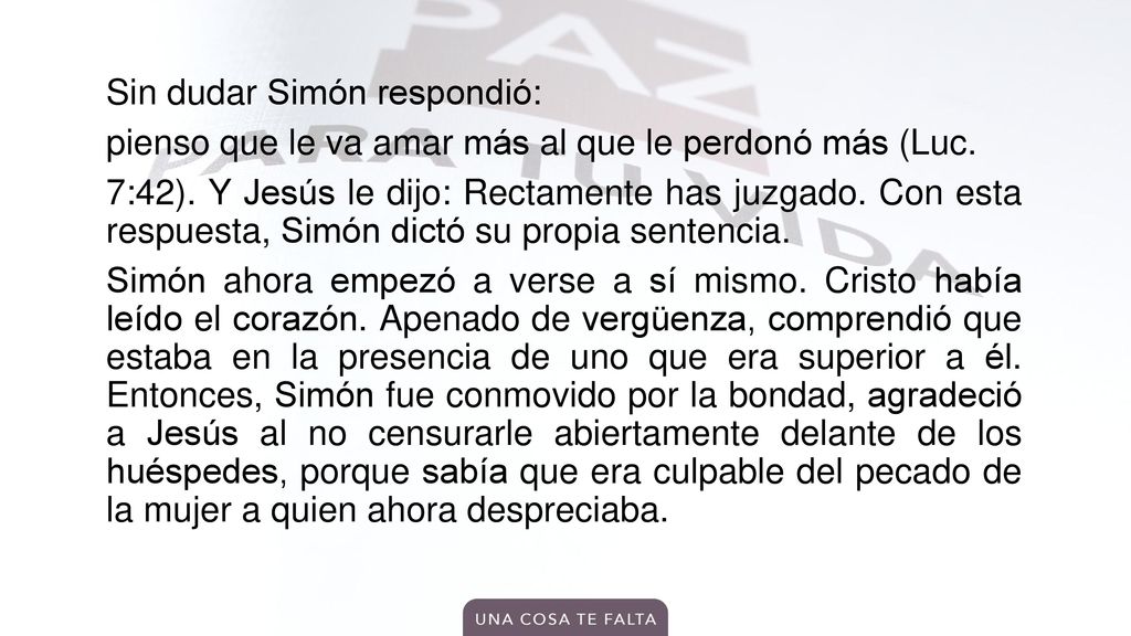 Sin dudar Simón respondió: pienso que le va amar más al que le perdonó más (Luc.