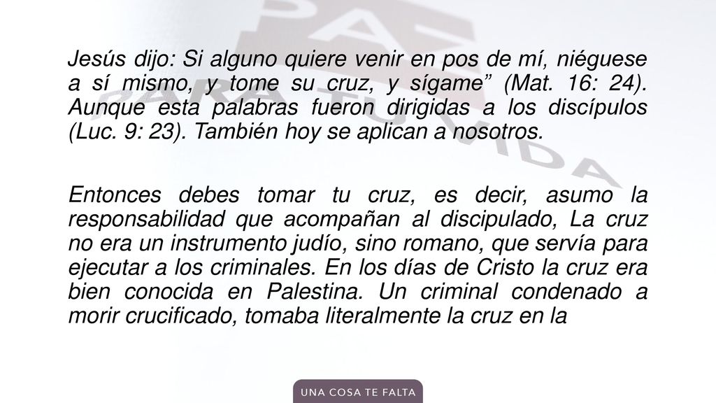 Jesús dijo: Si alguno quiere venir en pos de mí, niéguese a sí mismo, y tome su cruz, y sígame (Mat.
