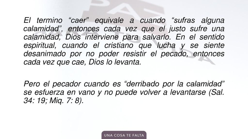 El termino caer equivale a cuando sufras alguna calamidad , entonces cada vez que el justo sufre una calamidad, Dios interviene para salvarlo.