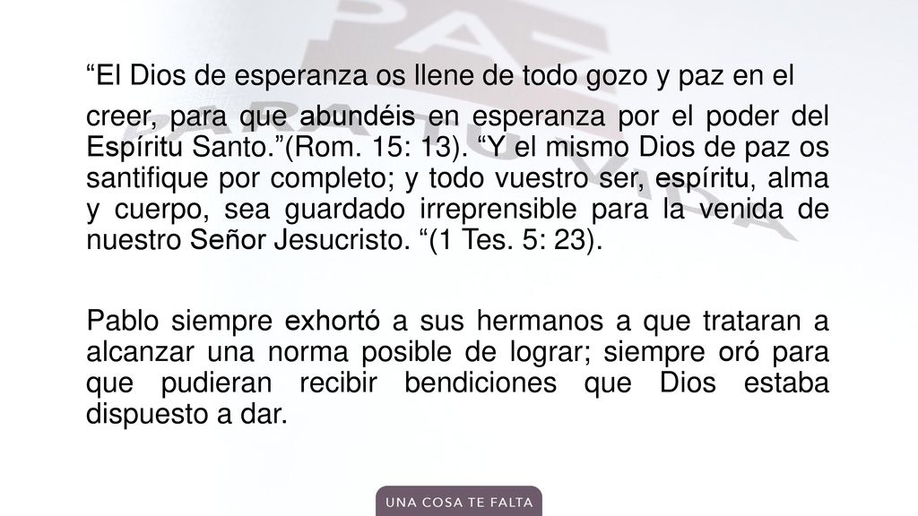 El Dios de esperanza os llene de todo gozo y paz en el creer, para que abundéis en esperanza por el poder del Espíritu Santo. (Rom.