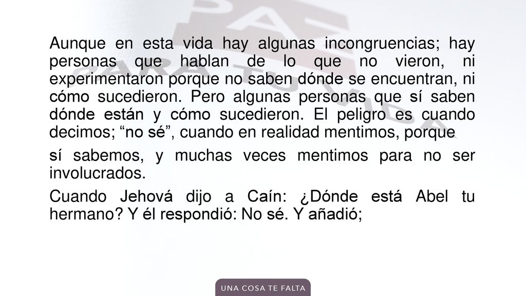 Aunque en esta vida hay algunas incongruencias; hay personas que hablan de lo que no vieron, ni experimentaron porque no saben dónde se encuentran, ni cómo sucedieron.