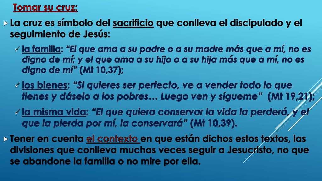 Tomar su cruz: La cruz es símbolo del sacrificio que conlleva el discipulado y el seguimiento de Jesús: