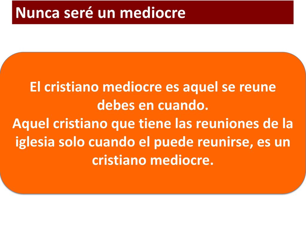 El cristiano mediocre es aquel se reune debes en cuando.