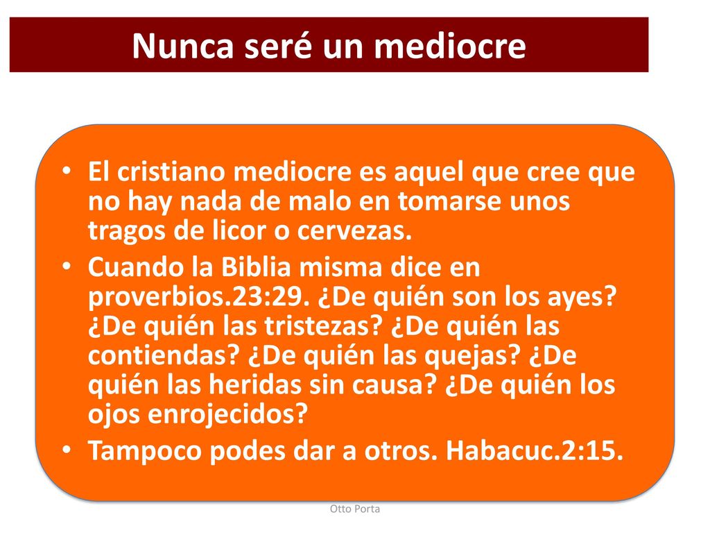 Nunca seré un mediocre El cristiano mediocre es aquel que cree que no hay nada de malo en tomarse unos tragos de licor o cervezas.