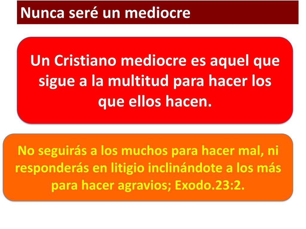 Nunca seré un mediocre Un Cristiano mediocre es aquel que sigue a la multitud para hacer los que ellos hacen.