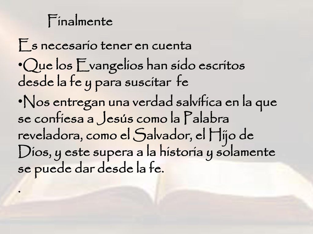 Finalmente Es necesario tener en cuenta. Que los Evangelios han sido escritos desde la fe y para suscitar fe.