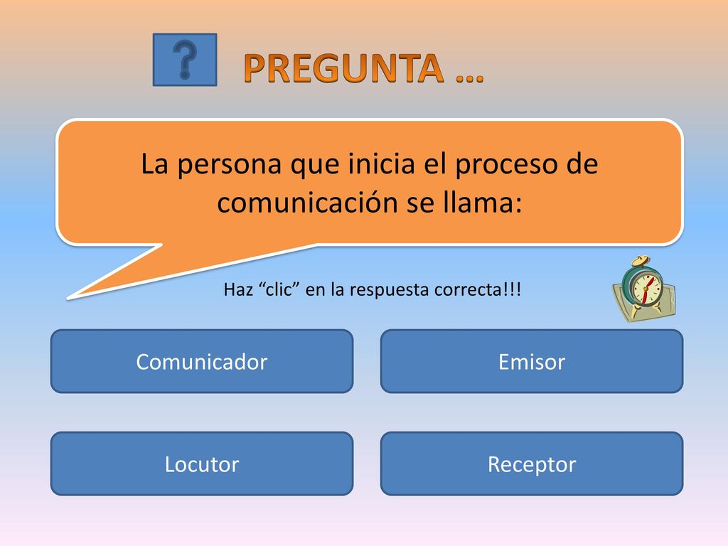 PREGUNTA … La persona que inicia el proceso de comunicación se llama: