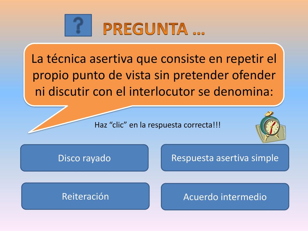 PREGUNTA … La técnica asertiva que consiste en repetir el propio punto de vista sin pretender ofender ni discutir con el interlocutor se denomina: