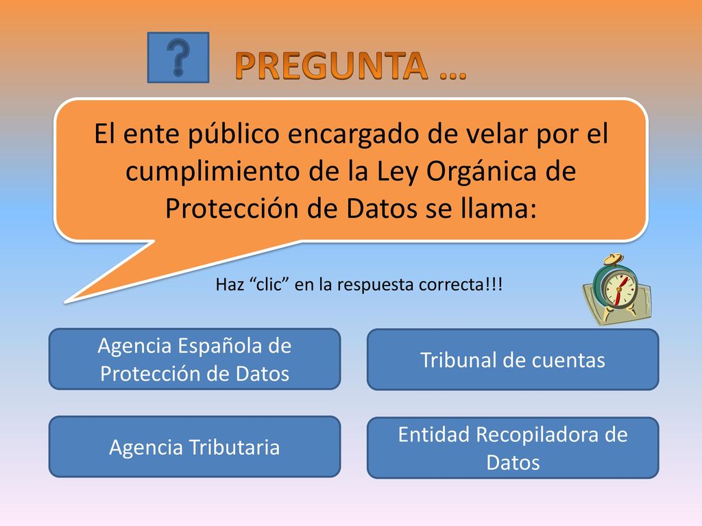 PREGUNTA … El ente público encargado de velar por el cumplimiento de la Ley Orgánica de Protección de Datos se llama: