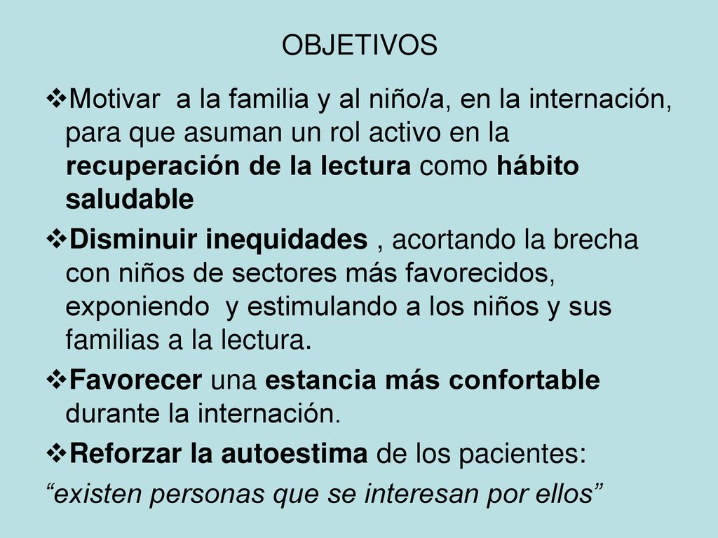OBJETIVOS Motivar a la familia y al niño/a, en la internación, para que asuman un rol activo en la recuperación de la lectura como hábito saludable.