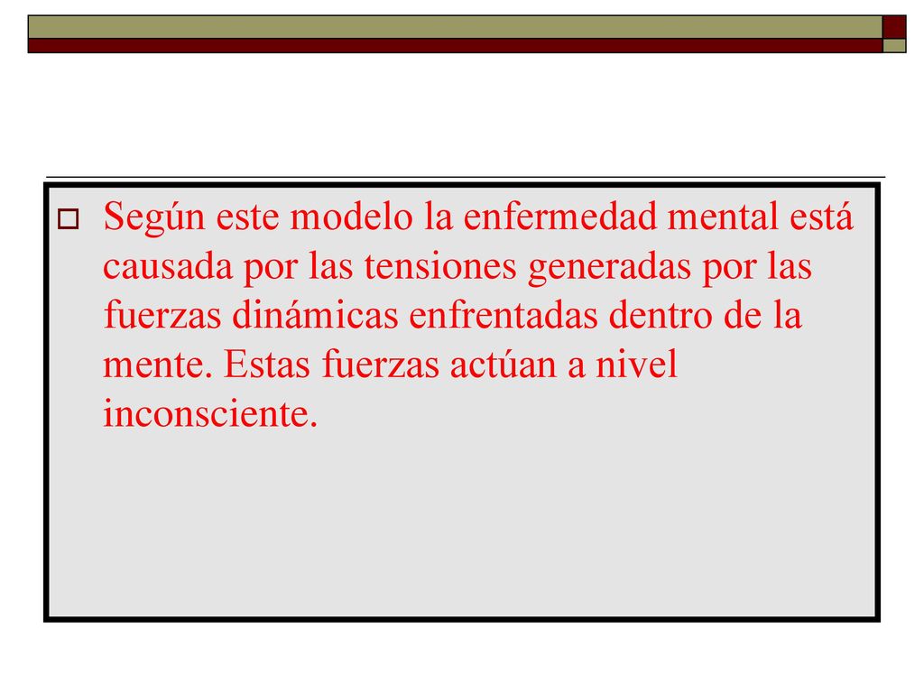 Según este modelo la enfermedad mental está causada por las tensiones generadas por las fuerzas dinámicas enfrentadas dentro de la mente.