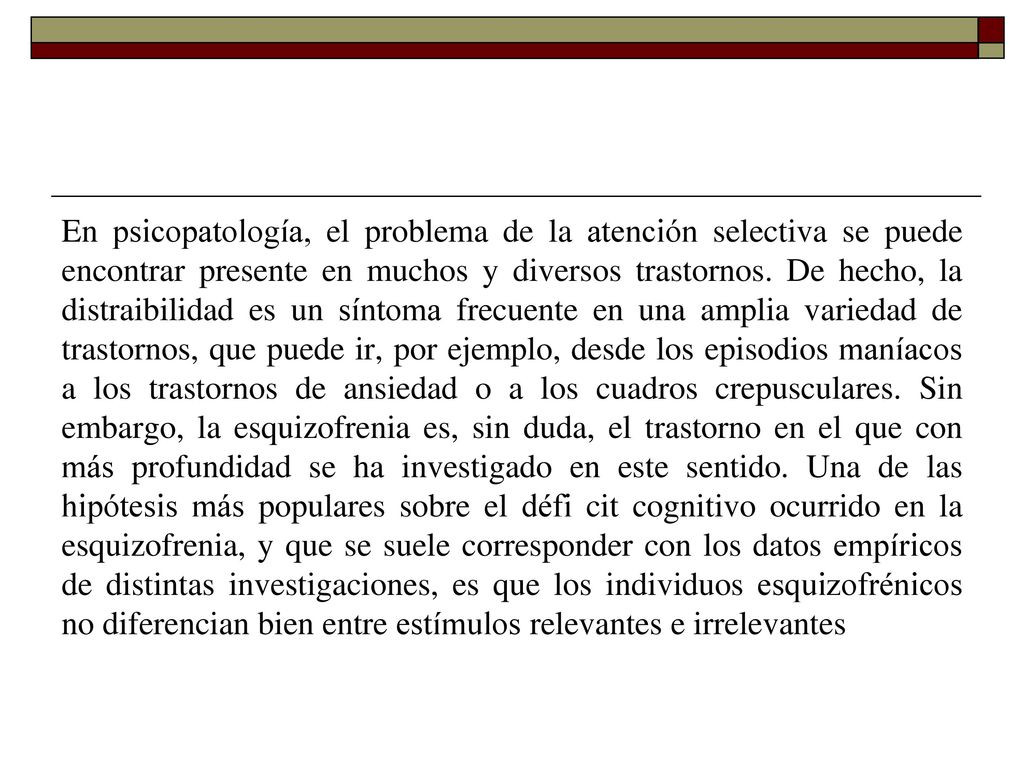 En psicopatología, el problema de la atención selectiva se puede encontrar presente en muchos y diversos trastornos.