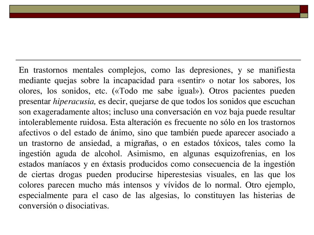 En trastornos mentales complejos, como las depresiones, y se manifiesta mediante quejas sobre la incapacidad para «sentir» o notar los sabores, los olores, los sonidos, etc.